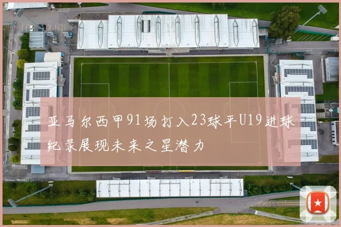 亚马尔西甲91场打入23球平U19进球纪录展现未来之星潜力